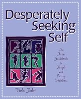Desperately Seeking Self: An Inner Guidebook for People with Eating Problems