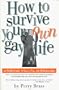 How to Survive Your Own Gay Life: An Adult Guide to Love, Sex, and Relationships