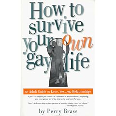 How to Survive Your Own Gay Life: An Adult Guide to Love, Sex, and Relationships