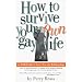 How to Survive Your Own Gay Life: An Adult Guide to Love, Sex, and Relationships