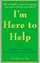 I'm Here to Help: A Guide for Caregivers, Hospice Workers, and Volunteers