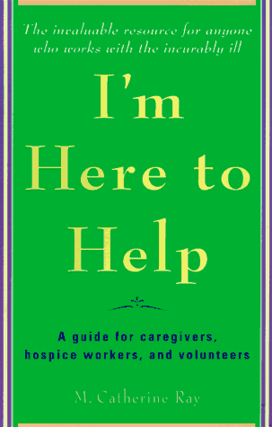 I'm Here to Help: A Guide for Caregivers, Hospice Workers, and Volunteers