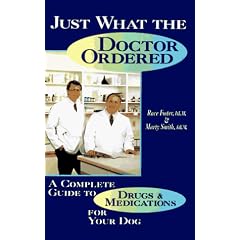 Just What the Doctor Ordered: A Complete Guide to Drugs and Medications for Your Dog