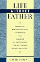Life without Father: Compelling New Evidence That Fatherhood and Marriage Are Indispensable for the Good of Children and Society