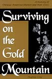 Surviving On The Gold Mountain : A History Of Chinese American Women And Their Lives