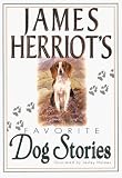 James Herriot's Dog Stories: Warm And Wonderful Stories About The Animals Herriot Loves Best