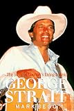 George Strait: The Story of Country s Living Legend: The Story of Country s Living Legend
