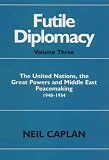 Futile Diplomacy: The United Nations, the Great Powers and Middle East Peacemaking 1948-1954 (Vol 3)