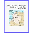 Meat Processing Equipment in Colombia: A Strategic Entry Report, 1996 (Strategic Planning... by Inc Icon Group International and The Packaging Research Group