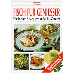 Fisch f�r Genie�er. Essen und Trinken. Die besten Rezepte von Aal bis Zander