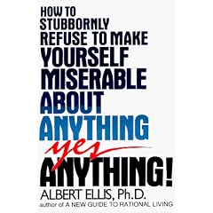 How to Stubbornly Refuse to Make Yourself Miserable About Anything - Yes, Anything!