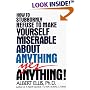 How to Stubbornly Refuse to Make Yourself Miserable About Anything:  Yes, Anything