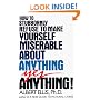How to Stubbornly Refuse to Make Yourself Miserable About Anything:  Yes, Anything