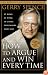 How to Argue & Win Every Time: At Home, At Work, In Court, Everywhere, Everyday