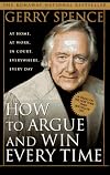 How to Argue and Win Every Time: At Home, at Work, in Court, Everywhere, Every Day
