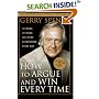 How to Argue & Win Every Time: At Home, At Work, In Court, Everywhere, Everyday