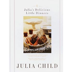 Julia's Delicious Little Dinners: Six perfect small dinner parties to share with family and... by Julia Child