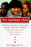The Confident Child: Emotional Coaching for the Crucial Decade - Ages Five to Fifteen