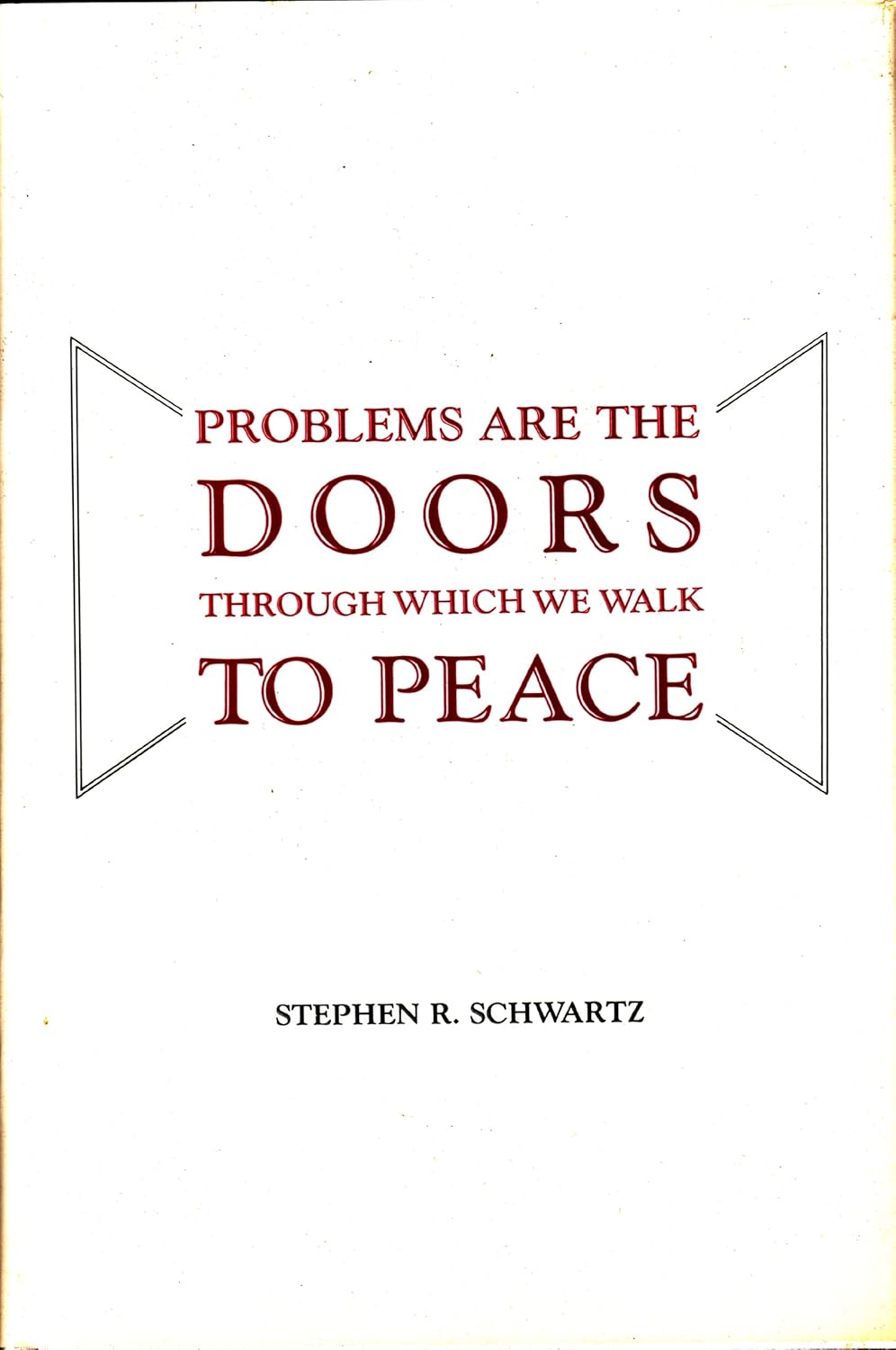 Problems Are the Doors Through Which We Walk to Peace Stephen R. Schwartz