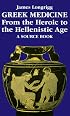 Greek Medicine: From the Heroic to the Hellenistic Age : A Source Book