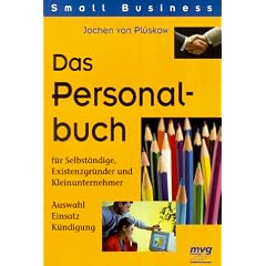 Das Personalbuch f�r Selbst�ndige, Existenzgr�nder und Kleinunternehmer. Auswahl, Einsatz, K�ndigung