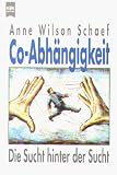 Co-Abh�ngigkeit: Die Sucht hinter der Sucht - Anne Wilson Schaef