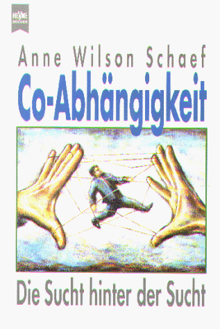 Co-Abhängigkeit: Die Sucht hinter der Sucht by Anne Wilson Schaef