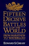 Fifteen Decisive Battles Of The World: From Marathon To Waterloo