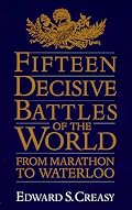 Fifteen Decisive Battles Of The World: From Marathon To Waterloo