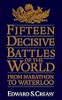 Fifteen Decisive Battles Of The World: From Marathon To Waterloo