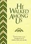 He Walked Among Us: The Life of Christ As Seen Through the Eyes of Matthew, Mark, Luke and John