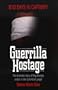 Guerrilla Hostage: The Dramatic Story of Ray Rising's Ordeal in the Colombian Jungle (810 Days in Captivity)