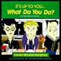 It's Up to You, What Do You Do?