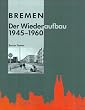Bremen. Der Wiederaufbau 1945 - 1960