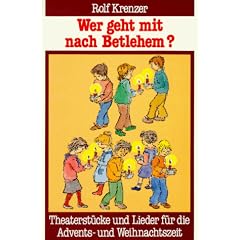 Wer geht mit nach Bethlehem?: Theaterst�cke und Lieder f�r die Advents- und Weihnachtszeit