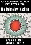 The Technology Machine : How Manufacturing Will Work in the Year 2020