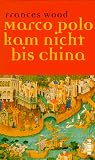 Marco Polo kam nicht bis China - Frances Wood