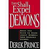 They Shall Expel Demons: What You Need to Know about Demons - Your Invisible Enemies