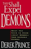 They Shall Expel Demons: What You Need to Know About Demons-Your Invisible Enemies