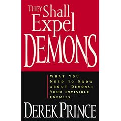 They Shall Expel Demons: What You Need to Know about Demons - Your Invisible Enemies
