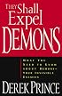 They Shall Expel Demons: What You Need to Know about Demons - Your Invisible Enemies