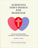 Achieving Gods Design for Marriage: Couples Together Growing Toward Oneness