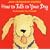 How to Talk to Your Dog (Talk to Your Pets)