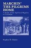 Marchin the Pilgrims Home: A Study of the Spiritual Baptists of Trinidad