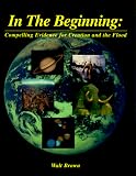 In the Beginning: Compelling Evidence for Creation and the Flood (7th Edition)