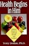 Health Begins in Him: Biblical Steps to Optimal Health and Nutrition