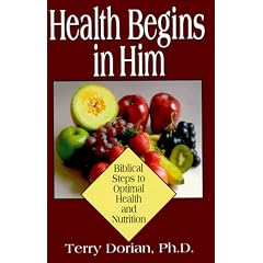 Health Begins in Him: Biblical Steps to Optimal Health and Nutrition