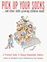 Pick Up Your Socks, And Other Skills Growing Children Need!: A Practical Guide to Raising Responsible Children