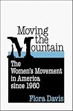 Moving the Mountain: The Women`s Movement in America since 1960