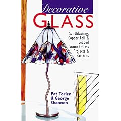 Decorative Glass: Sandblasting, Copper Foil and Leaded Stained Glass Projects and Patterns
